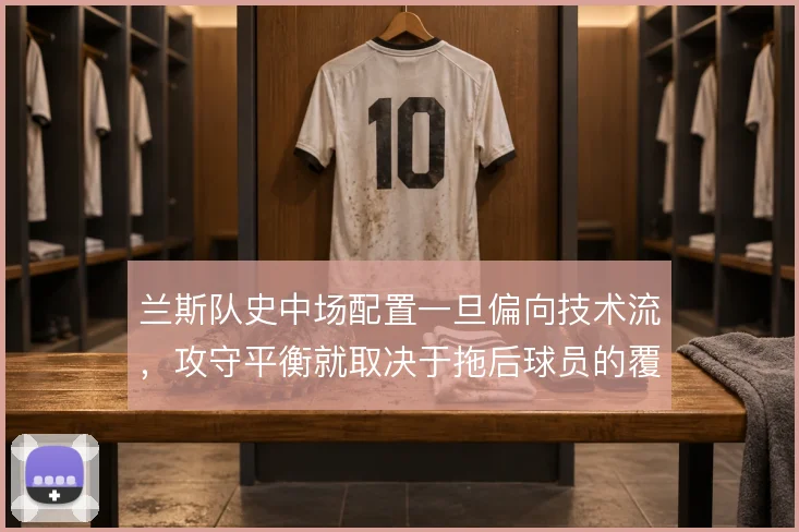 兰斯队史中场配置一旦偏向技术流，攻守平衡就取决于拖后球员的覆盖范围