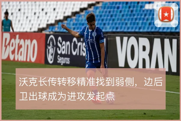 沃克长传转移精准找到弱侧，边后卫出球成为进攻发起点