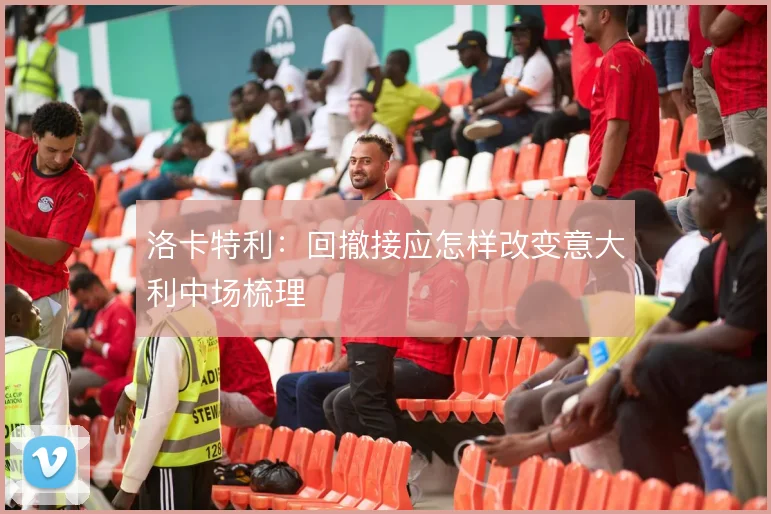 洛卡特利：回撤接应怎样改变意大利中场梳理