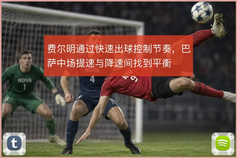 费尔明通过快速出球控制节奏，巴萨中场提速与降速间找到平衡