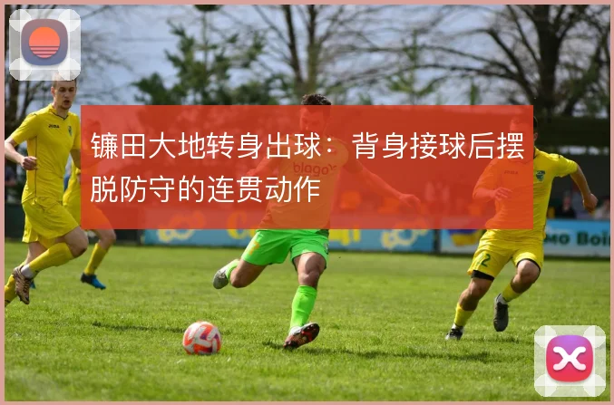 镰田大地转身出球:背身接球后摆脱防守的连贯动作