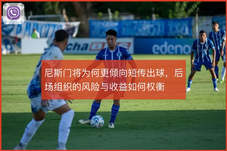 尼斯门将为何更倾向短传出球，后场组织的风险与收益如何权衡