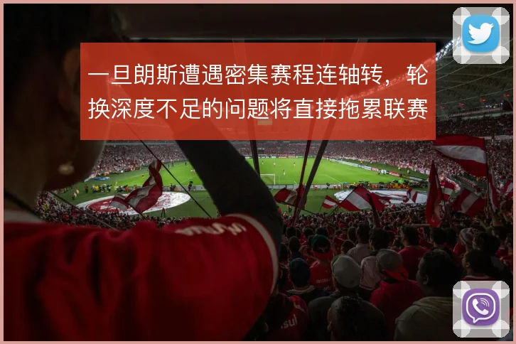 一旦朗斯遭遇密集赛程连轴转,轮换深度不足的问题将直接拖累联赛排名