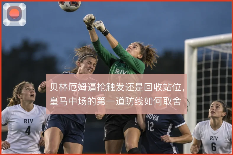 贝林厄姆逼抢触发还是回收站位，皇马中场的第一道防线如何取舍